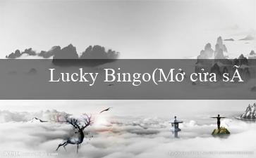 Lucky Bingo(Mở cửa sòng bạc trực tuyến Vo88)