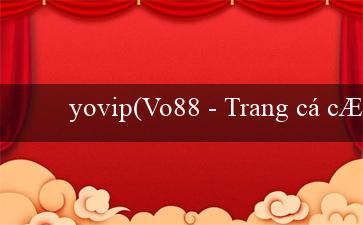 yovip(Vo88 – Trang cá cược trực tuyến tốt nhất)