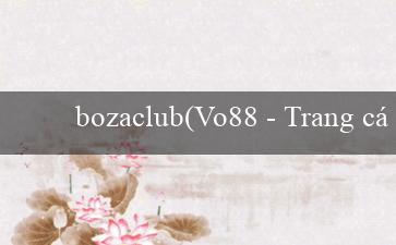 bozaclub(Vo88 – Trang cá cược trực tuyến hàng đầu hiện nay)