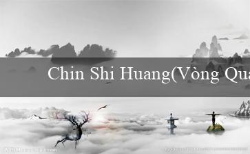 Chin Shi Huang(Vòng Quay May Mắn tại Vo88)