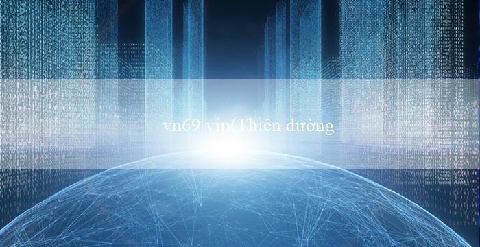 vn69 vip(Thiên đường cá cược trực tuyến – Vo88)