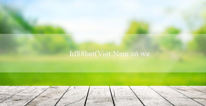 hf88bet(Việt Nam có website cá độ trực tuyến mới)